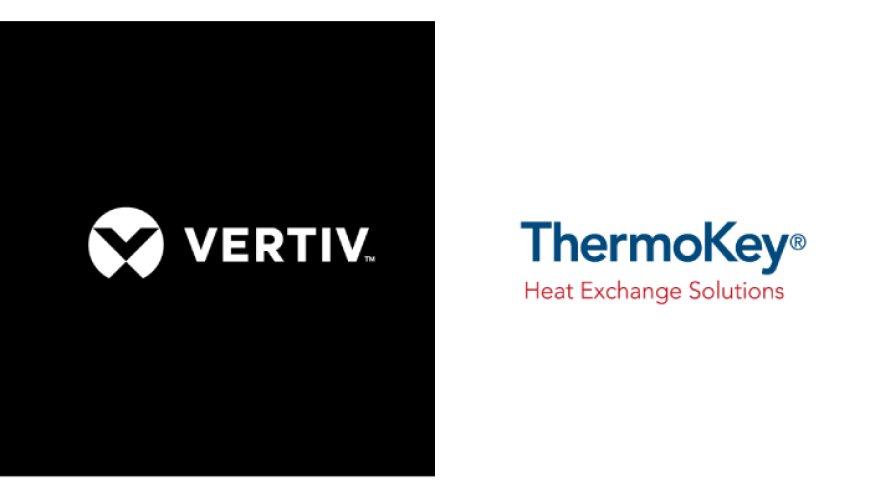 Vertiv to Acquire ThermoKey, Expanding Heat Rejection Portfolio for Converged Physical Infrastructure