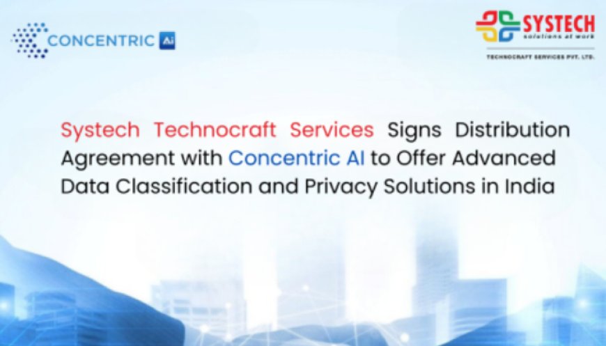 Systech Technocraft Partners with Concentric AI to Deliver AI-Driven Data Security and Compliance Solutions in India