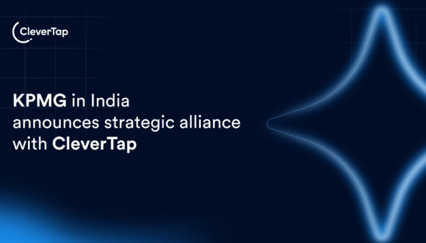 KPMG in India Inks strategic alliance with CleverTap to advance customer engagement and retention capabilities