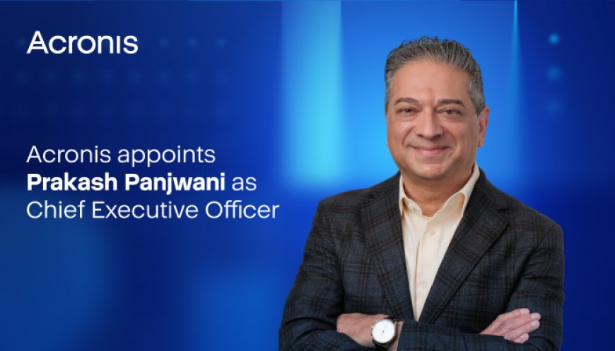 Acronis appoints Prakash Panjwani as Chief Executive Officer